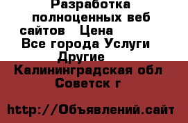 Разработка полноценных веб сайтов › Цена ­ 2 500 - Все города Услуги » Другие   . Калининградская обл.,Советск г.